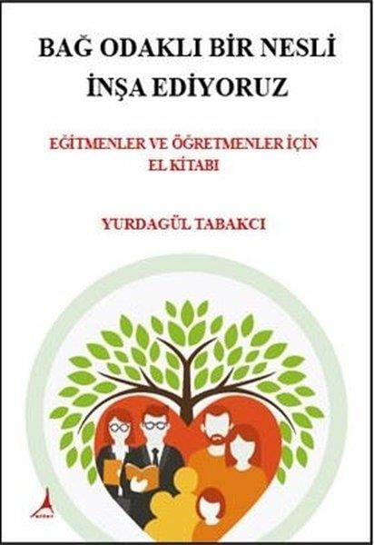 Yurdagül TabakcıÇocuk Gelisim KitaplariBağ Odaklı Bir Nesli İnşa Ediyoruz - Eğitmenler ve Öğretmenler İçin El Kitabı