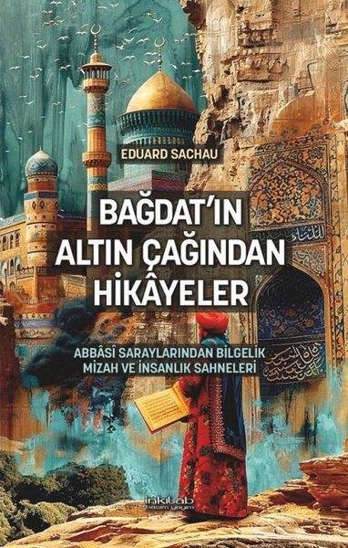 Eduard SachauDeneme KitaplarıBağdat'ın Altın Çağından Hikayeler - Abbasi Saraylarından Bilgelik Mizah ve İnsanlık Sahneleri