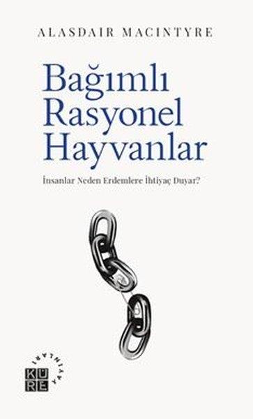 Alasdair MacIntyreFelsefe BilimiBağımlı Rasyonel Hayvanlar - İnsanlar Neden Erdemlere İhtiyaç Duyar?
