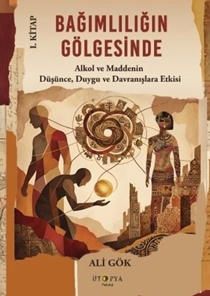 Ali GökPsikoloji KitaplarıBağımlılığın Gölgesinde 1. Kitap - Alkol ve Maddenin Düşünce Duygu ve Davranışlara Etkisi