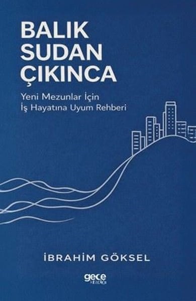 İbrahim GökselYönetim / İş Geliştirme / KaliteBalık Sudan Çıkınca - Yeni Mezunlar İçin İş Hayatına Uyum Rehberi