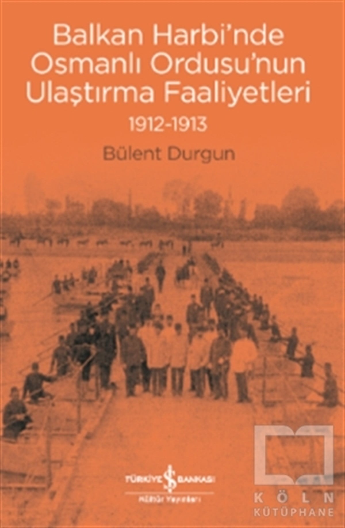 Balkan Harbi’nde Osmanlı Ordusu’nun Ulaştırma Faaliyetleri (1912-1913)