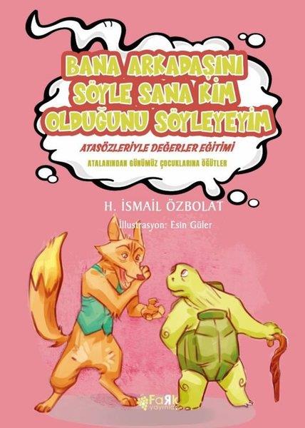 H. İsmail ÖzbolatÇocuk Gençlik RomanlarıBana Arkadaşını Söyle Sana Kim Olduğunu Söyleyeyim - Atasözleriyle Değerler Eğitimi
