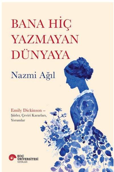 Nazmi AğılEleştiri & Kuram & İnceleme KitaplarıBana Hiç Yazmayan Dünyaya - Emily Dickinson ŞiirlerÇevirir KararlarıYorumlar