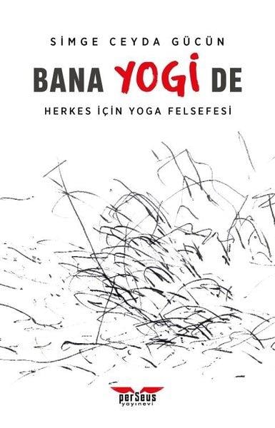 Simge Ceyda GücünYoga & Meditasyon KitaplarıBana Yogi De: Herkes İçin Yoga Felsefesi