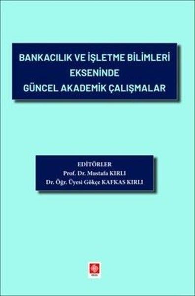 KolektifEğitimBankacılık ve İşletme Bilimleri Ekseninde Güncel Akademik Çalışmalar