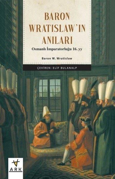 Baron W. WratislawOsmanli TarihiBaron Wratislaw'ın Anıları - Osmanlı İmparatorluğu 16.yy