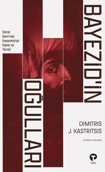 Dimitris J. KastritsisDünya TarihiBayezid'in Oğulları - Fetret Devri'nde İmparatorluk İnşası ve Temsil