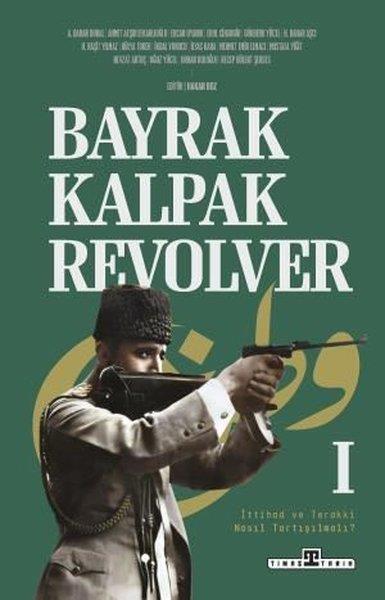 KolektifOsmanli TarihiBayrak Kalpak Revolver 1 - İttihad ve Terakki Nasıl Tartışılmalı?
