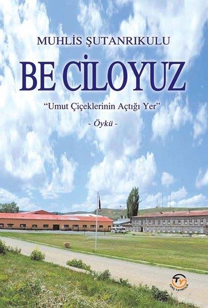 Muhlis ŞutanrıkuluTürk RomaniBe Ciloyuz - Umut Çiçeklerinin Açtığı Yer