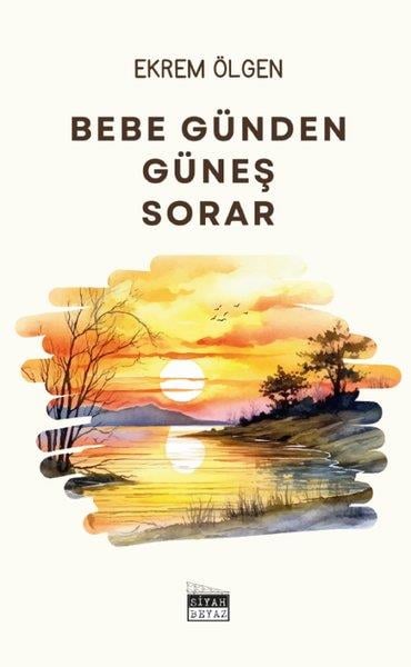 Ekrem ÖlgenTürk ŞiiriBebe Günden Güneş Sorar