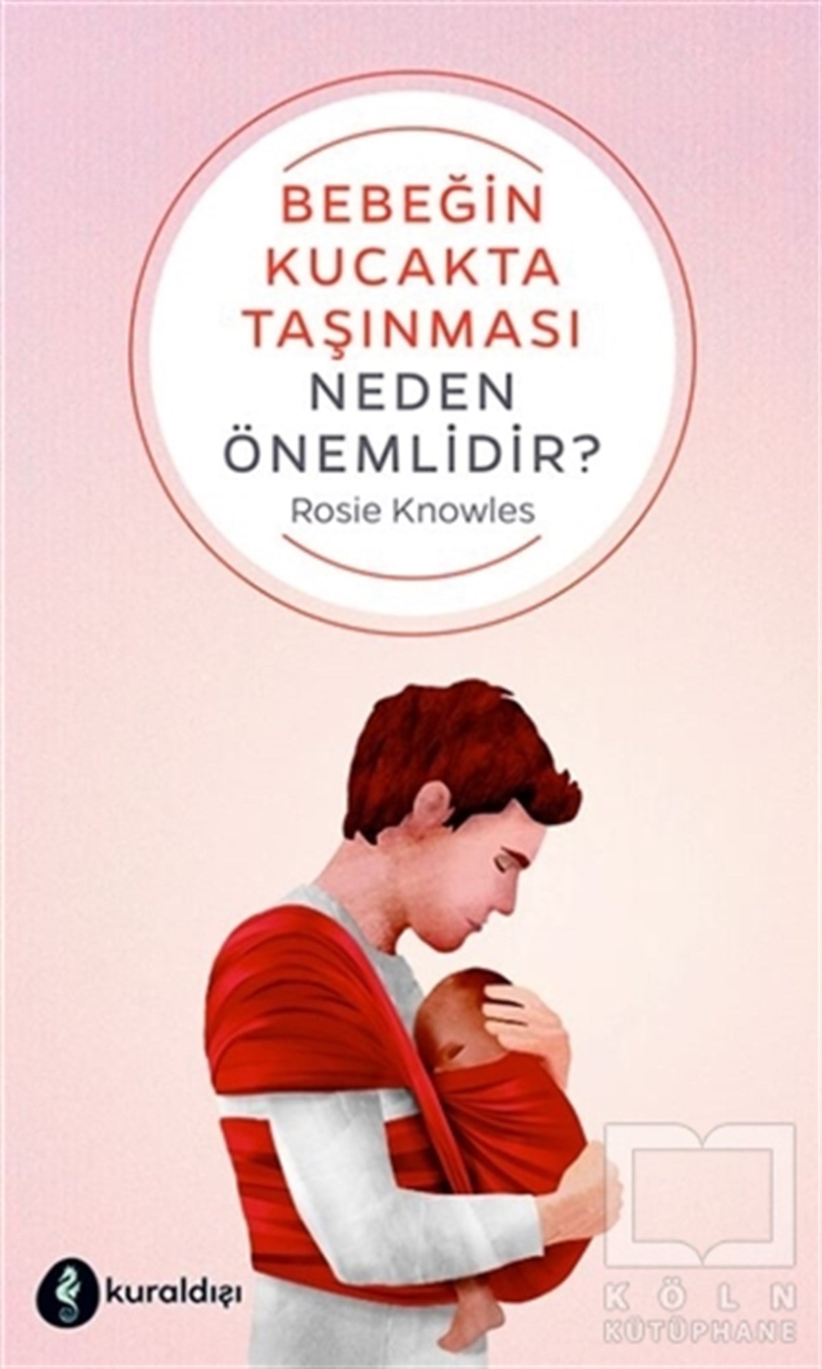 Rosie KnowlesEbeveyn KitaplarıBebeğin Kucakta Taşınması Neden Önemlidir?