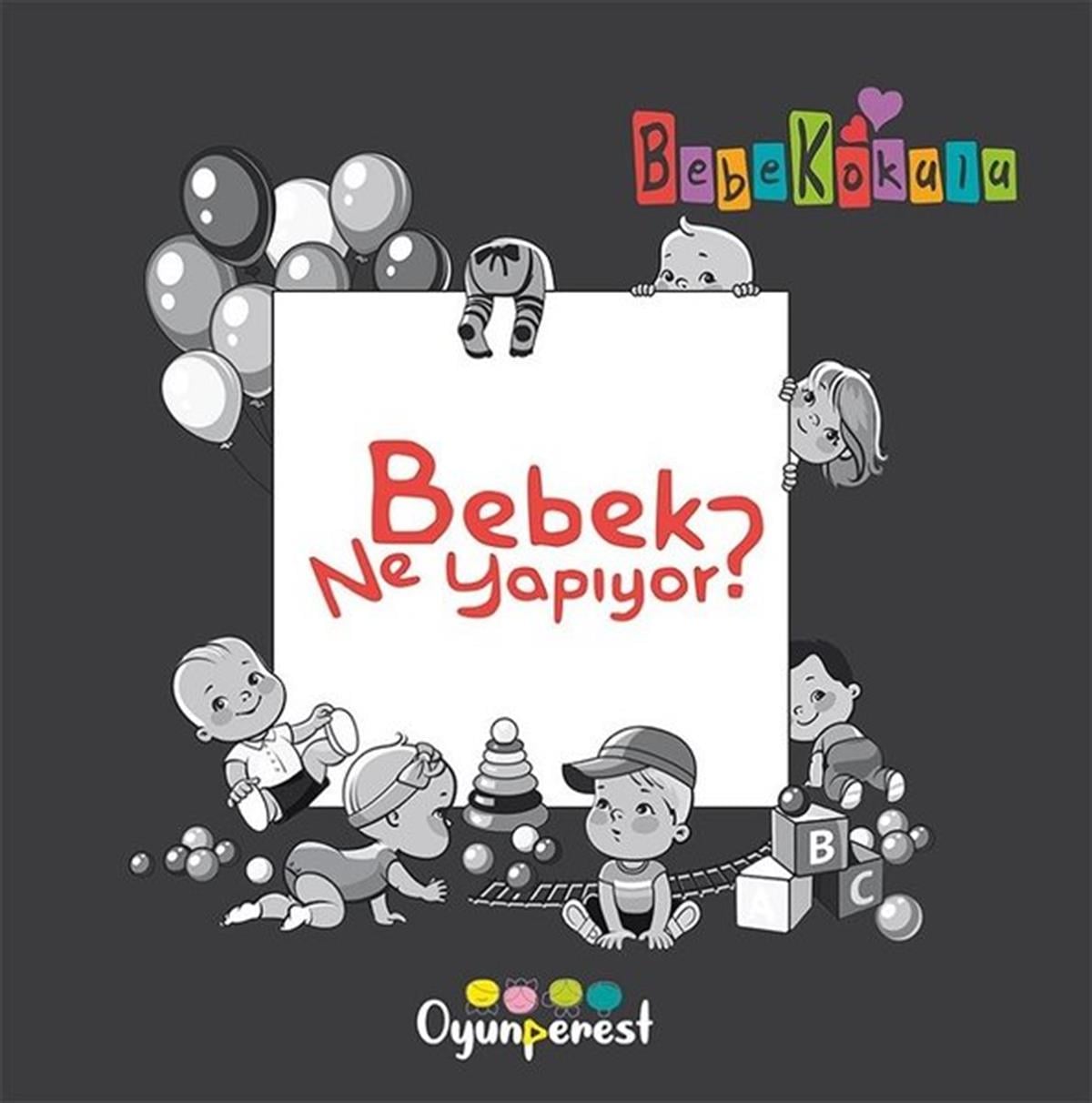 Bedriye ÇelikEgitim Etkinlik KitaplariBebek Ne Yapıyor? Bebek Kokulu