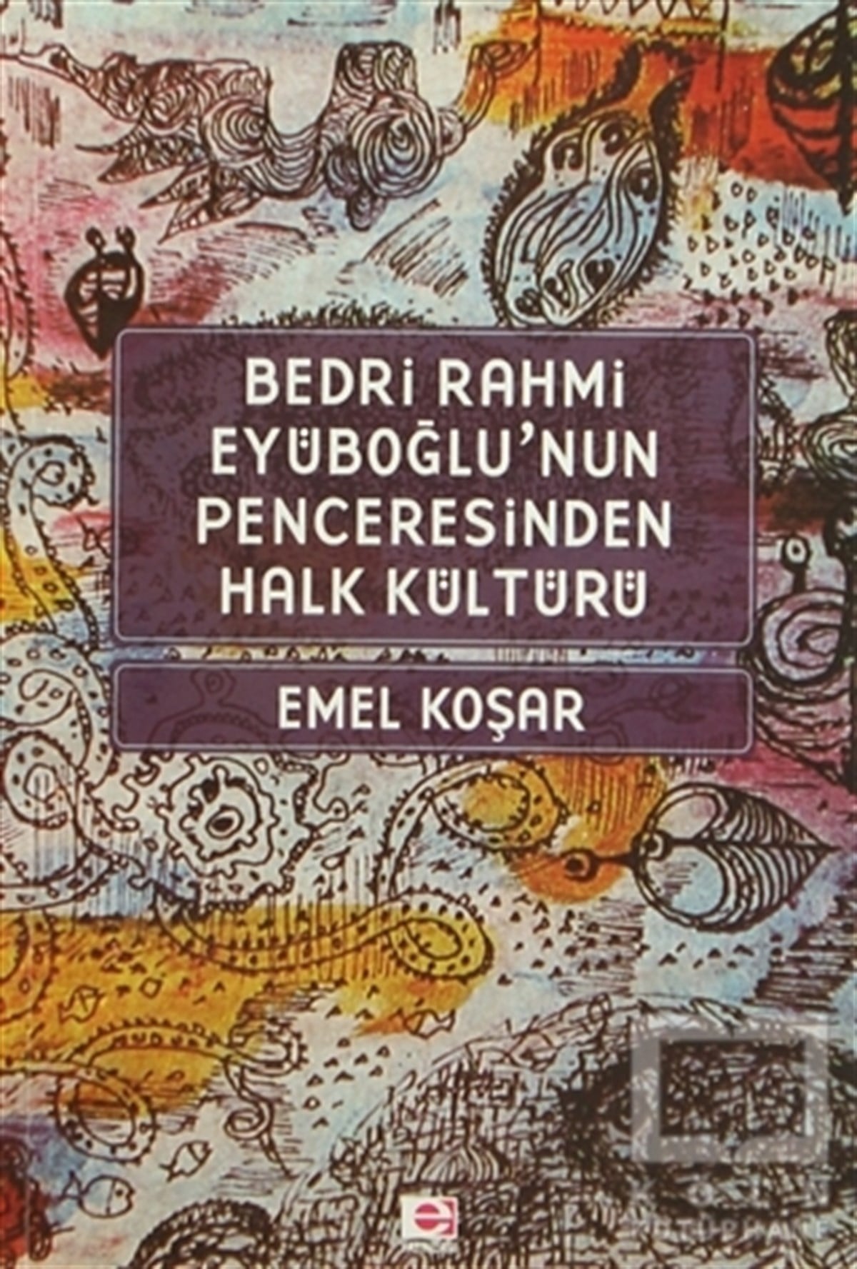 Emel KoşarDivan Edebiyatı - Halk EdebiyatıBedri Rahmi Eyüboğlu’nun Penceresinden Halk Kültürü