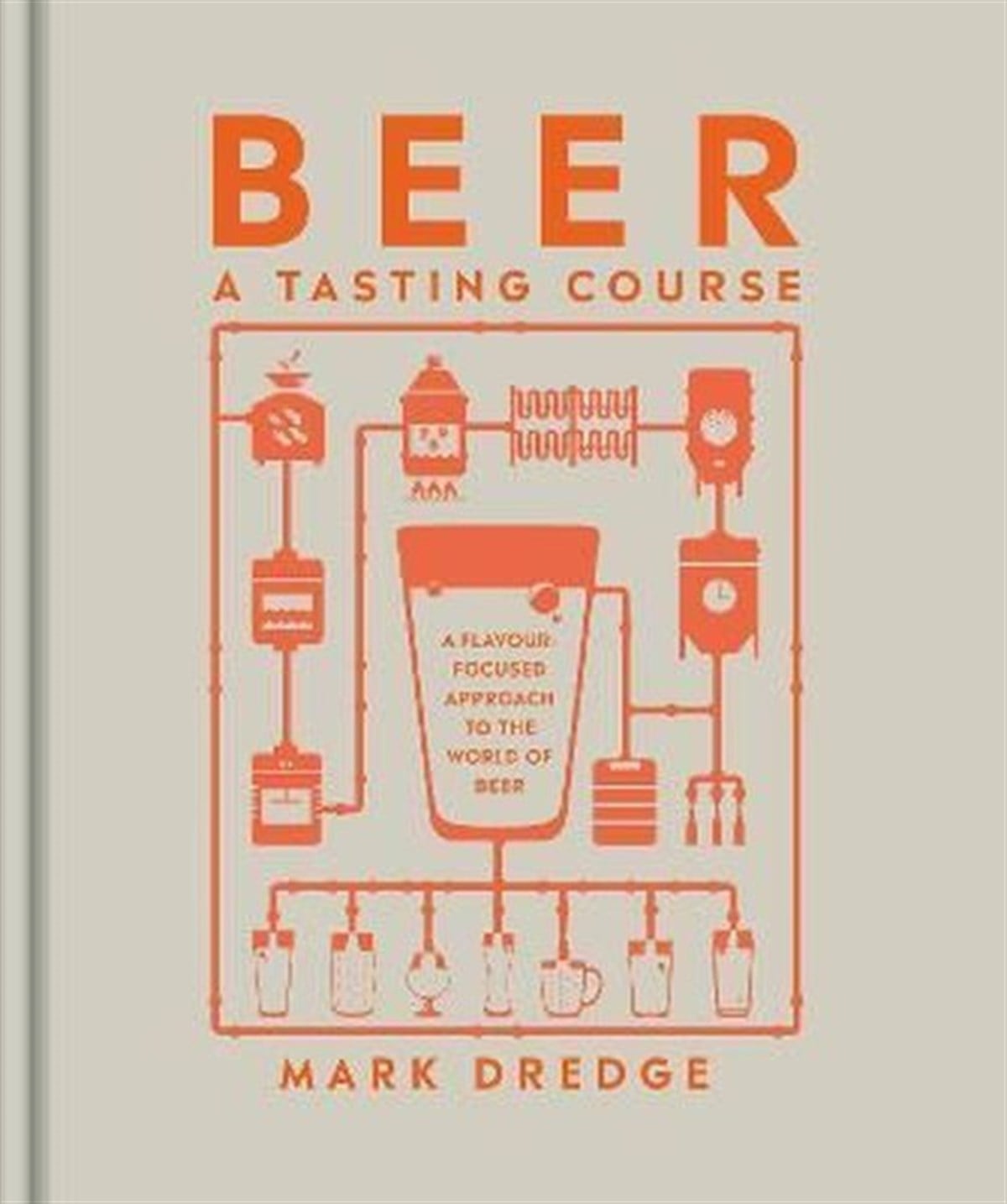 Mark DredgeFoodBeer A Tasting Course : A Flavour-Focused Approach to the World of Beer