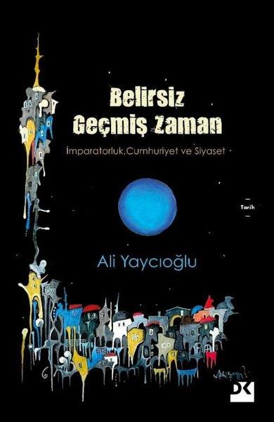 Ali YaycıoğluTürkiye ve Cumhuriyet Tarihi KitaplarıBelirsiz Geçmiş Zaman - İmparatorluk, Cumhuriyet ve Siyaset