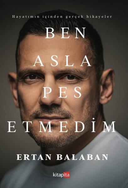 Ertan BalabanKişisel Gelişim KitaplarıBen Asla Pes Etmedim - Hayatımın İçinden Gerçek Hikayeler
