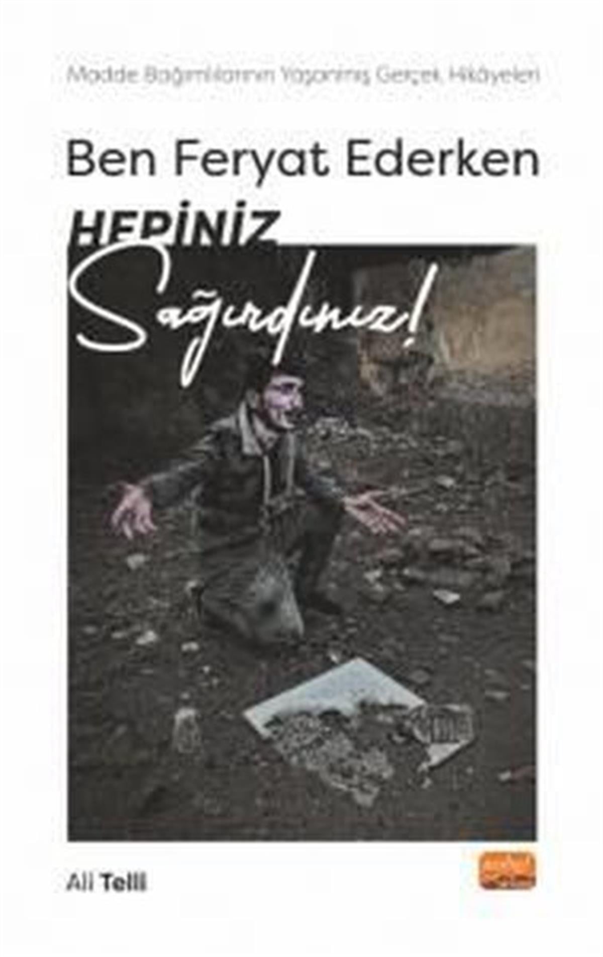 Ali TelliUyusturucu ve AlkolizmBen Feryat Ederken Hepiniz Sağırdınız! Madde Bağımlılarının Yaşanmış Gerçek Hikayeleri!