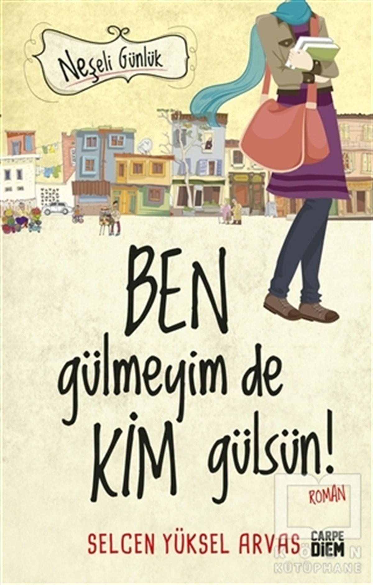 Selcen Yüksel ArvasGençlik Edebiyatı KitaplarıBen Gülmeyim de Kim Gülsün! - Neşeli Günlük