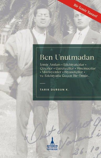 Tarik Dursun K.Eleştiri & Kuram & İnceleme KitaplarıBen Unutmadan - İzmir Anıları, Edebiyatçılar, Çizerler, Gazeteciler, Sinemacılar, Müzisyenler, Siyasetçiler