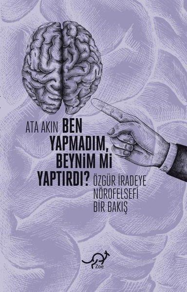 Ata AkınPopüler Bilim KitaplarıBen Yapmadım, Beynim mi Yaptırdı? Özgür İradeye Nörofelsefi Bir Bakış