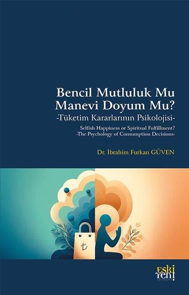 İbrahim Furkan GüvenPsikoloji KitaplarıBencil Mutluluk mu Manevi Doyum mu? Tüketim Kararlarının Psikolojisi