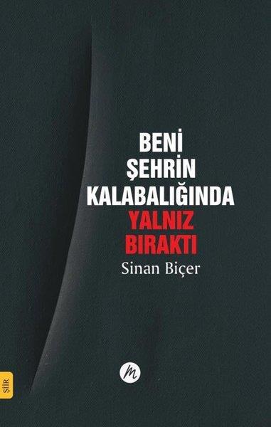 Sinan BiçerTürk ŞiiriBeni Şehrin Kalabalığında Yalnız Bıraktı