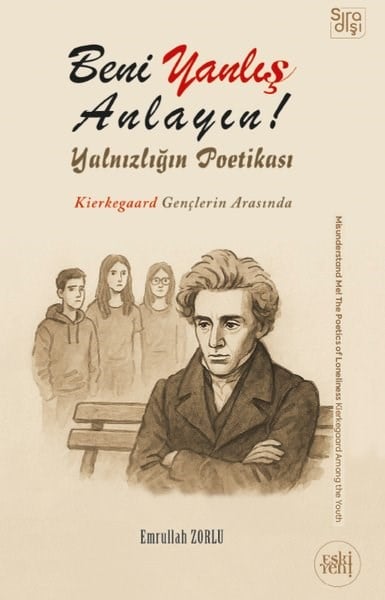 Emrullah ZorluFelsefe BilimiBeni Yanlış Anlayın! Yalnızlığın Poetikası - Kierkegaard Gençlerin Arasında