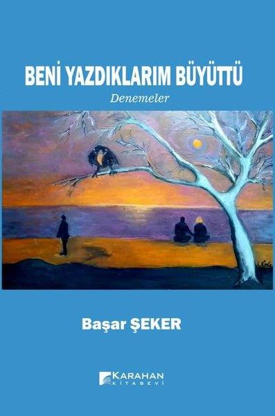Başar ŞekerDeneme KitaplarıBeni Yazdıklarım Büyüttü - Denemeler