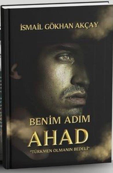 İsmail Gökhan AkçayTürk RomaniBenim Adım Ahad - Türkmen Olmanın Bedeli