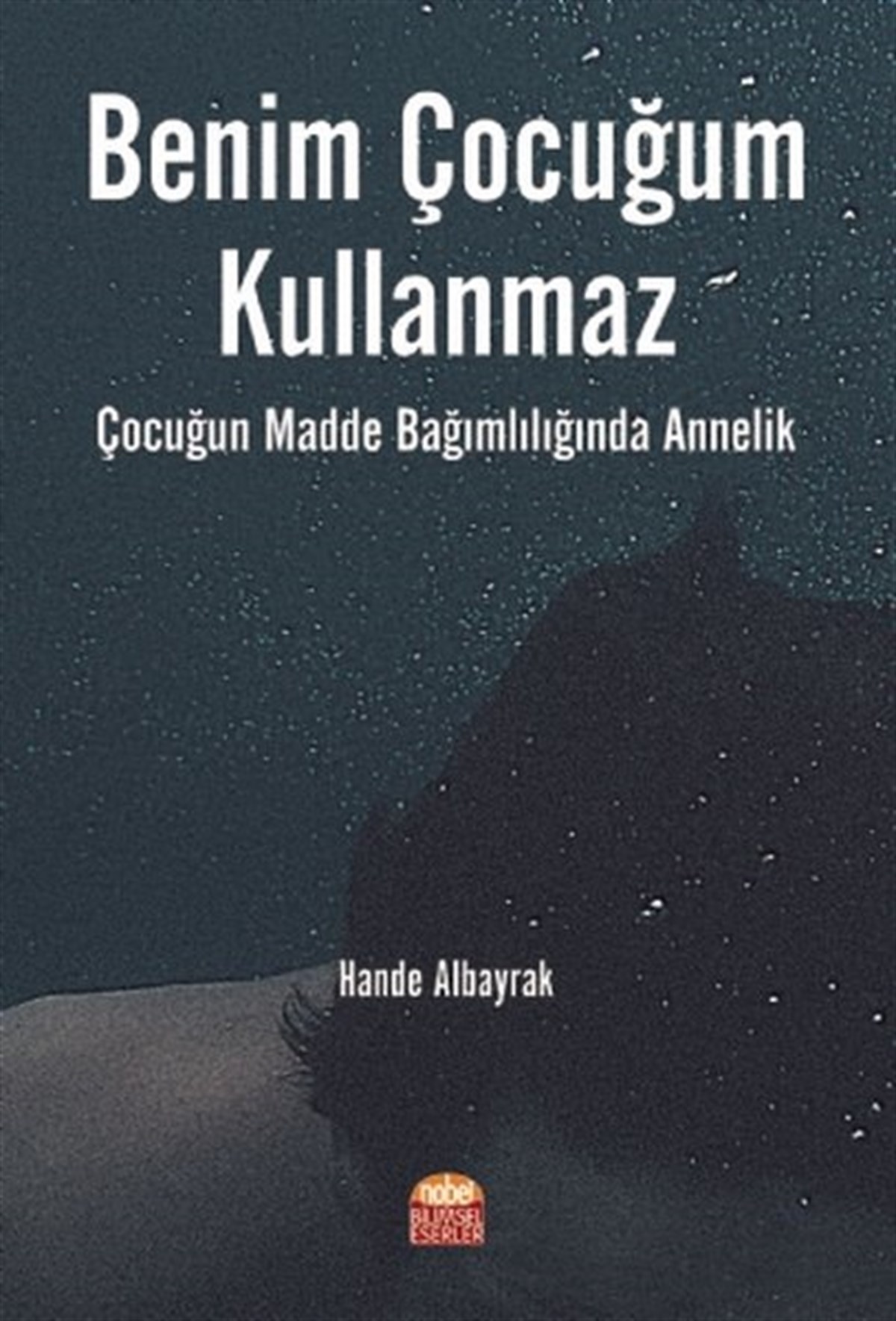 Hande AlbayrakEğitimBenim Çocuğum Kullanmaz - Çocuğun Madde Bağımlılığında Annelik
