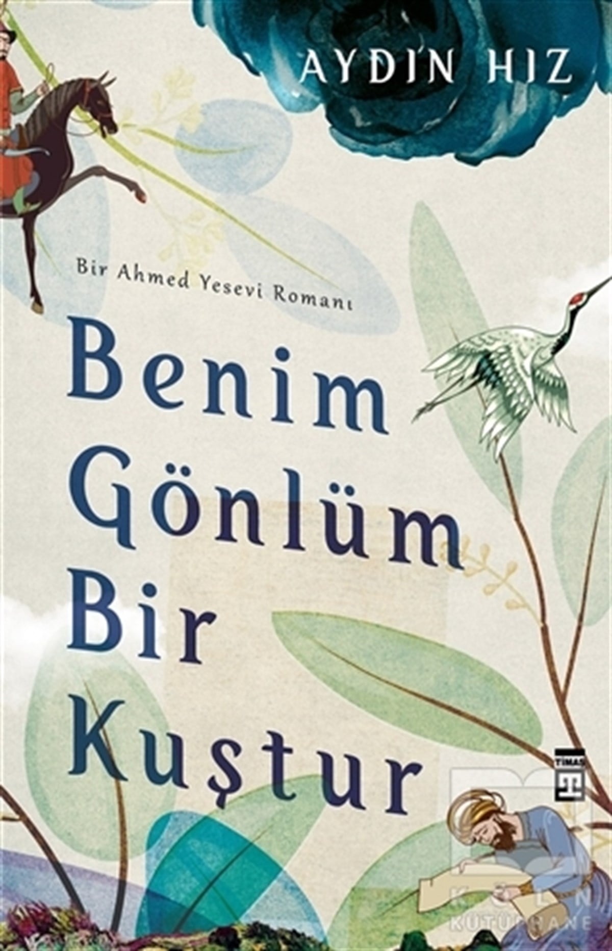 Aydın HızTürkçe RomanlarBenim Gönlüm Bir Kuştur - Bir Ahmed Yesevi Romanı
