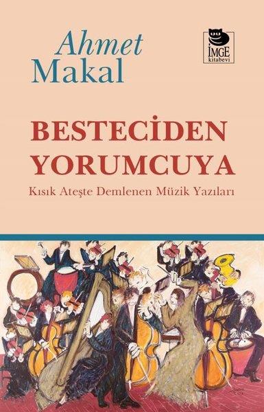 Ahmet MakalMüzik KitaplarıBesteciden Yorumcuya - Kısık Ateşte Demlenen Müzik Yazıları