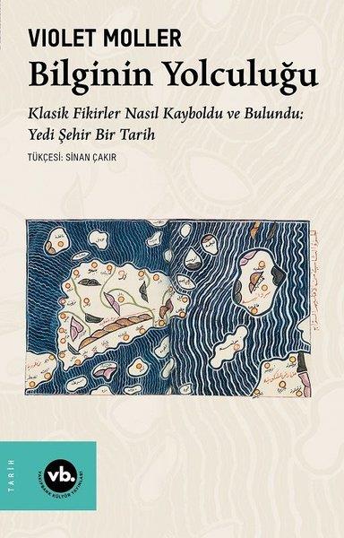 Violet MollerDünya TarihiBilginin Yolculuğu - Klasik Fikirler Nasıl Kayboldu ve Bulundu: Yedi Şehir Bir Tarih
