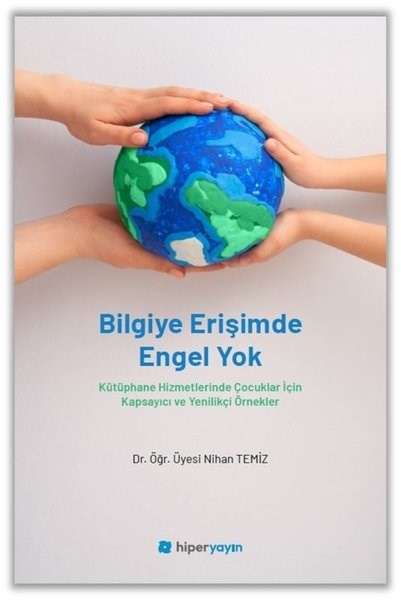 Nihan TemizSosyal Bilimler - ÖgretmenlikBilgiye Erişimde Engel Yok - Kütüphane Hizmetlerinde Çocuklar İçin Kapsayıcı ve Yenilikçi Örnekler