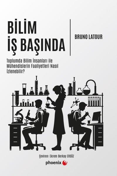 Bruno LatourPopüler Bilim KitaplarıBilim İş Başında - Toplumda Bilim İnsanları İle Mühendislerin Faaliyetleri Nasıl İzlenebilir?