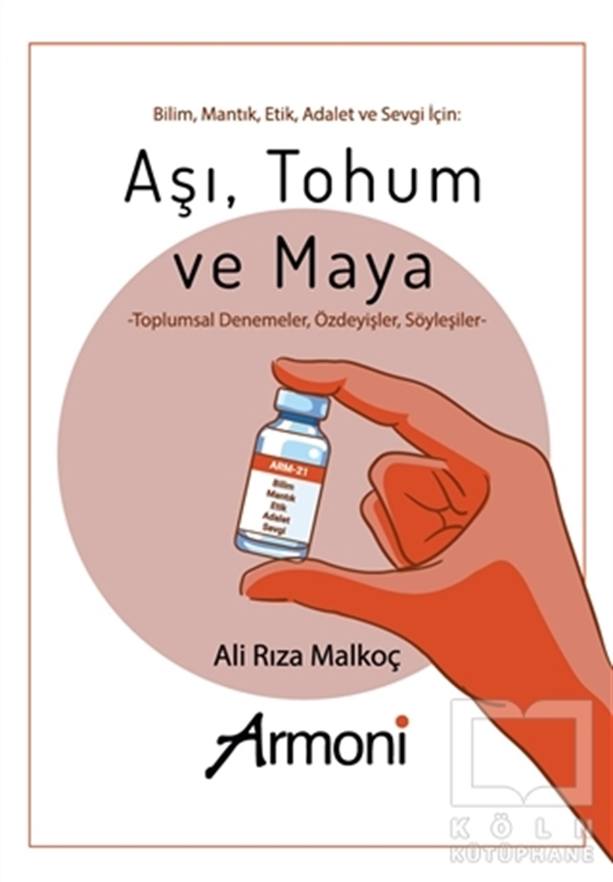 Ali Rıza MalkoçDeneme KitaplarıBilim Mantık Etik Adalet ve Sevgi İçin: Aşı Tohum ve Maya