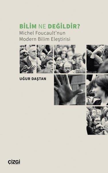 Uğur DaştanFelsefe BilimiBilim Ne Değildir? Michel Foucault'nun Modern Bilim Eleştirisi