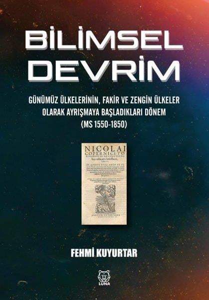 Fehmi KuyurtarBilim Tarihi KitaplarıBilimsel Devrim - Günümüz Ülkelerinin, Fakir ve Zengin Ülkeler Olarak Ayrışmaya Başladıkları Dönem (