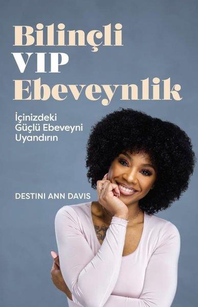 Destini Ann DavisAile - ÇocukBilinçli VIP Ebeveynlik - İçinizdeki Güçlü Ebeveyni Uyandırın