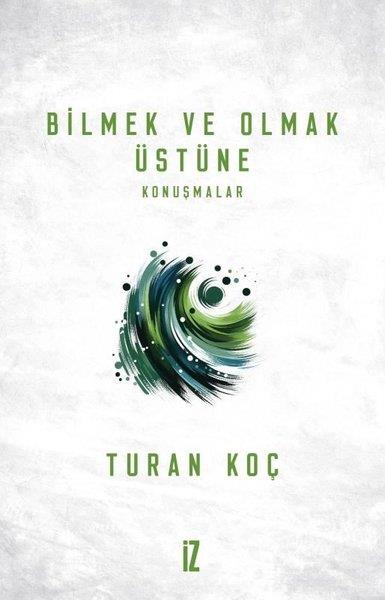 Turan KoçDeneme KitaplarıBilmek ve Olmak Üstüne Konuşmalar
