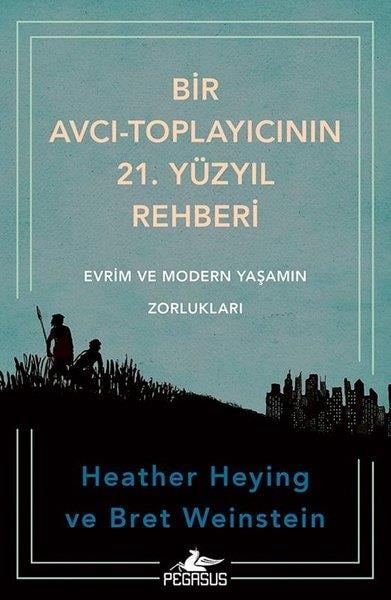 Heather HeyingPopüler Bilim KitaplarıBir Avcı - Toplayıcının 21. Yüzyıl Rehberi - Evrim ve Modern Yaşamın Zorlukları