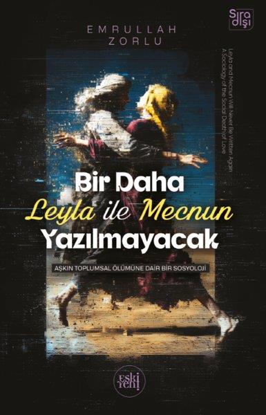 Emrullah ZorluSosyoloji KitaplarıBir Daha Leyla İle Mecnun Yazılmayacak - Aşkın Toplumsal Ölümüne Dair Bir Sosyoloji