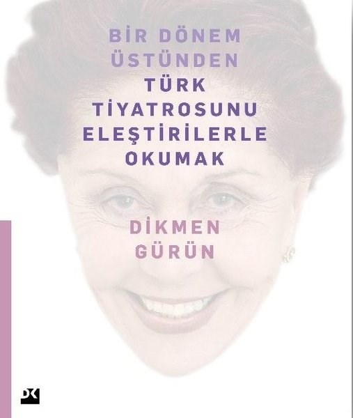 Dikmen GürünTiyatro TekniğiBir Dönem Üstünden Türk Tiyatrosunu Eleştirilerle Okumak