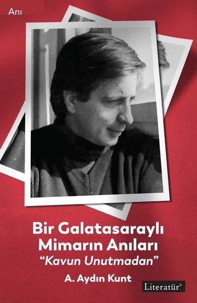 A.Aydın KuntAnı & Mektup & Günlük KitaplarıBir Galatasaraylı Mimarın Anıları - Kavun Unutmadan
