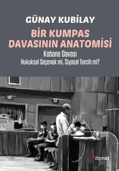 Günay KubilayDünya Siyaseti ve PolitikasıBir Kumpas Davasının Anatomisi - Kobane Davası Hukuksal Seçenek mi Siyasal Tercih mi?