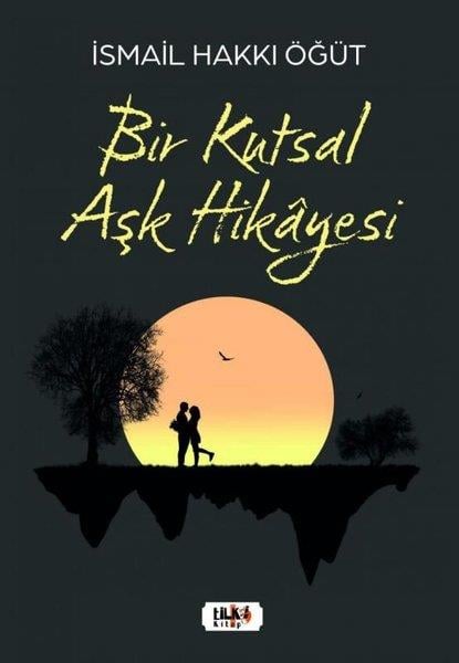 İsmail Hakkı ÖğütHikaye (Öykü) KitaplarıBir Kutsal Aşk Hikayesi