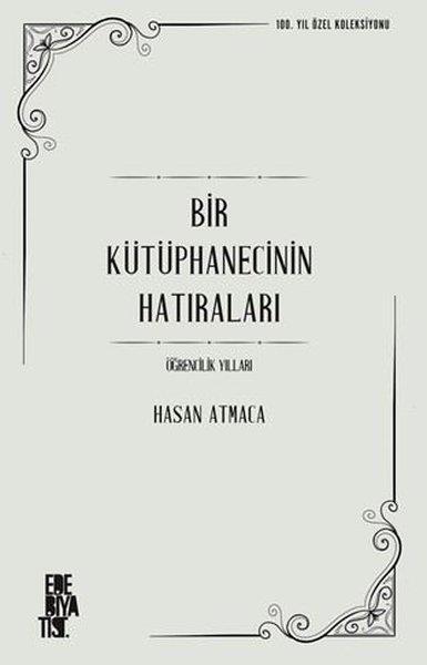 Hasan AtmacaAnı & Mektup & Günlük KitaplarıBir Kütüphanecinin Hatıraları - Öğrencilik Yılları - 100. Yıl Özel Koleksiyonu