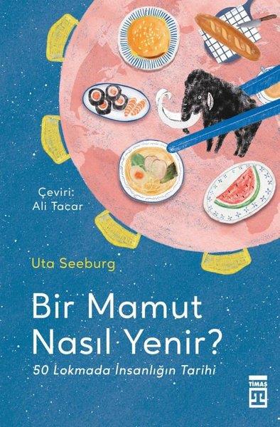 Uta SeeburgPopüler Bilim KitaplarıBir Mamut Nasıl Yenir? - 50 Lokmada İnsanlığın Tarihi