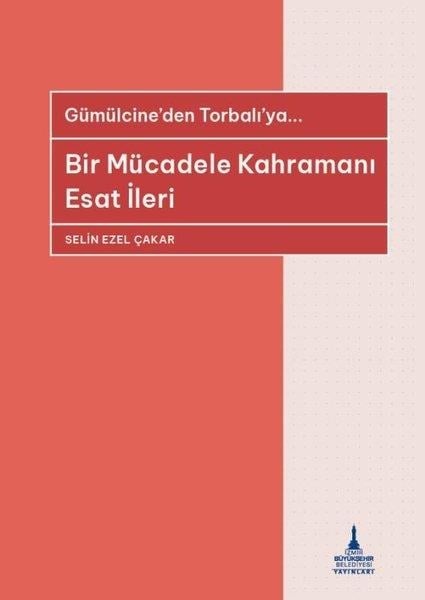 Selin Ezel ÇakarTürkiye ve Cumhuriyet Tarihi KitaplarıBir Mücadele Kahramanı Esat İleri - Gümülcine'den Torbalı'ya